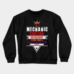 I'M A MECHANIC CAUTION HAZARDOUS PERSON FLYING TOOLS AND OFFENSIVE LANGUAGE LIKELY Crewneck Sweatshirt